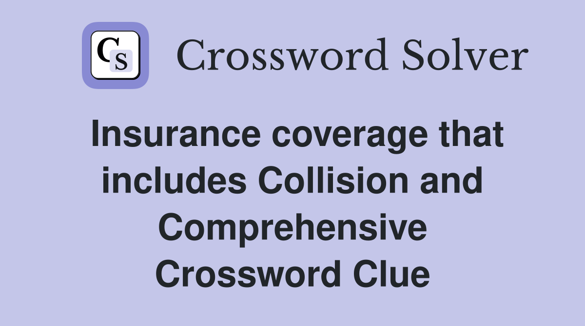 Insurance coverage that includes Collision and Comprehensive Crossword Clue