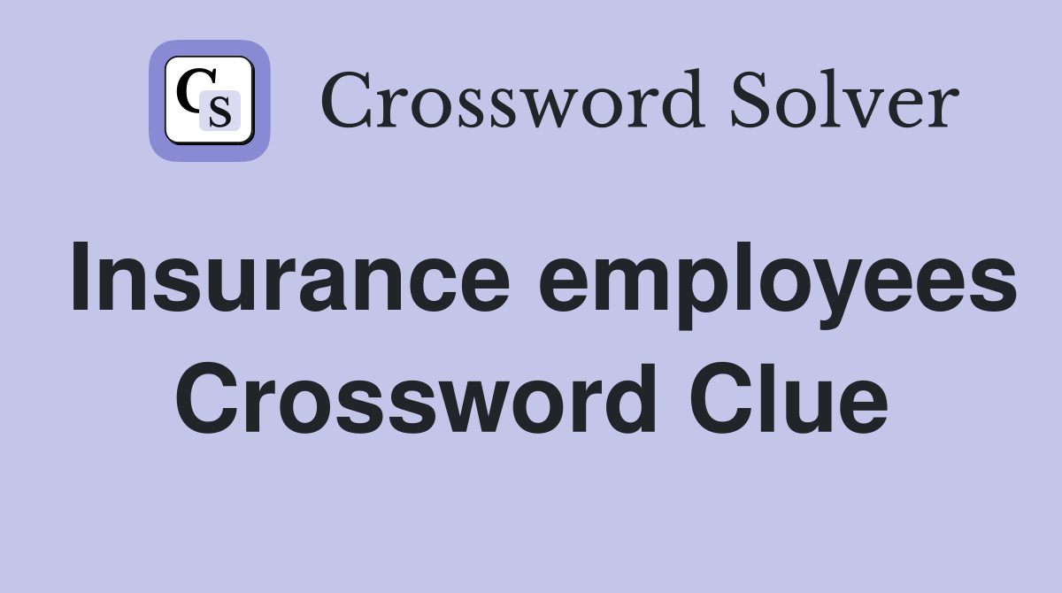 Insurance employees Crossword Clue