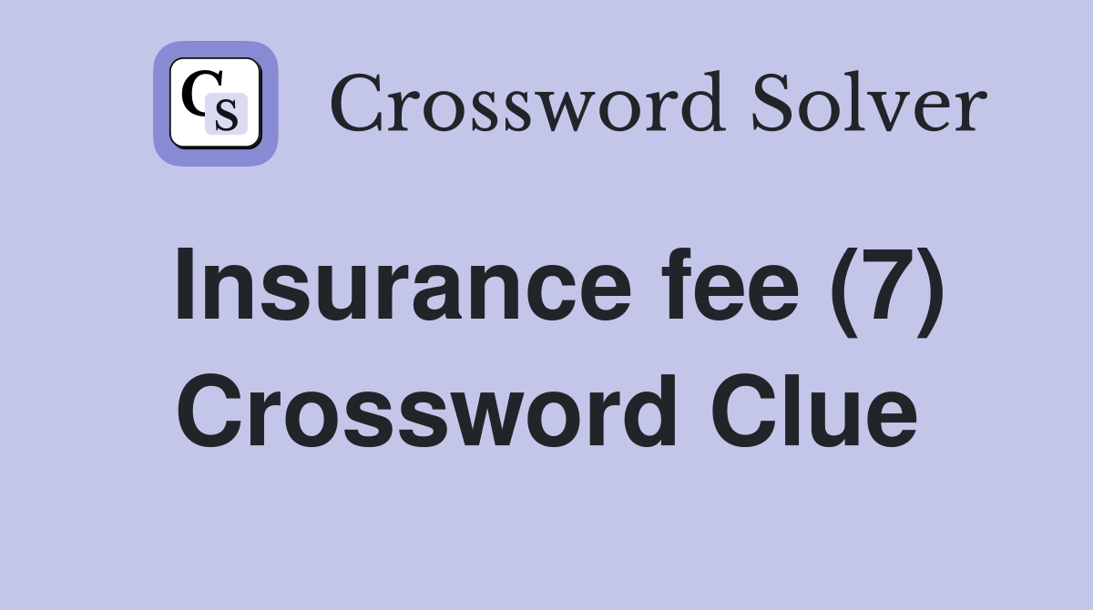 Insurance fee (7) Crossword Clue