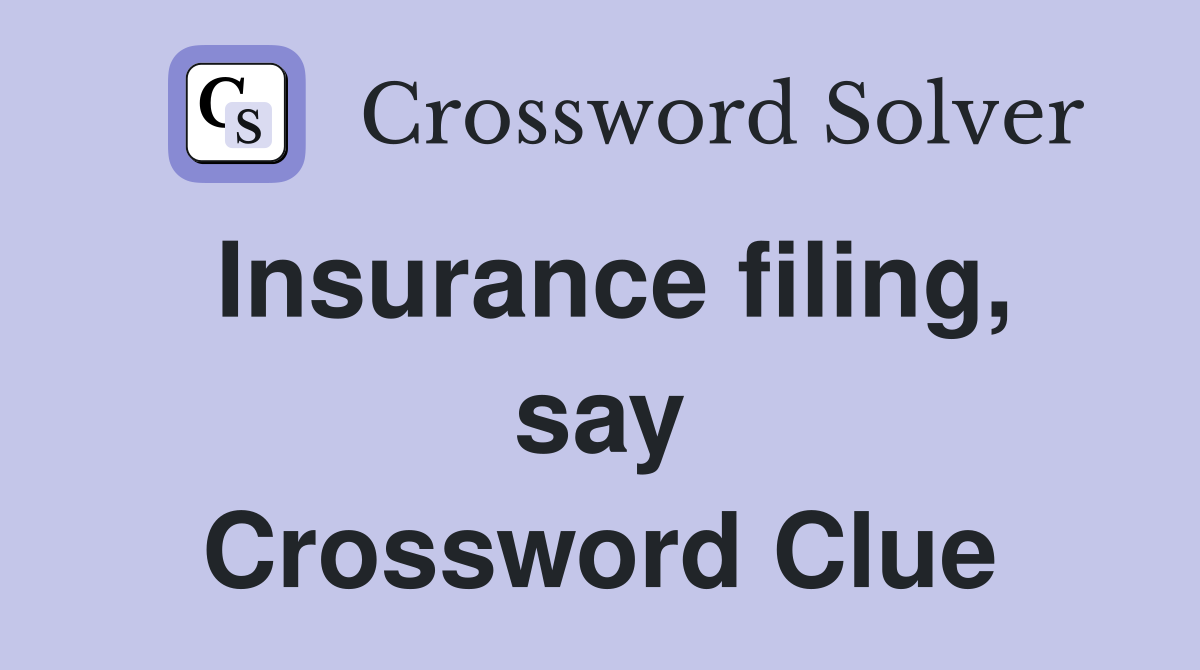 Insurance filing, say Crossword Clue