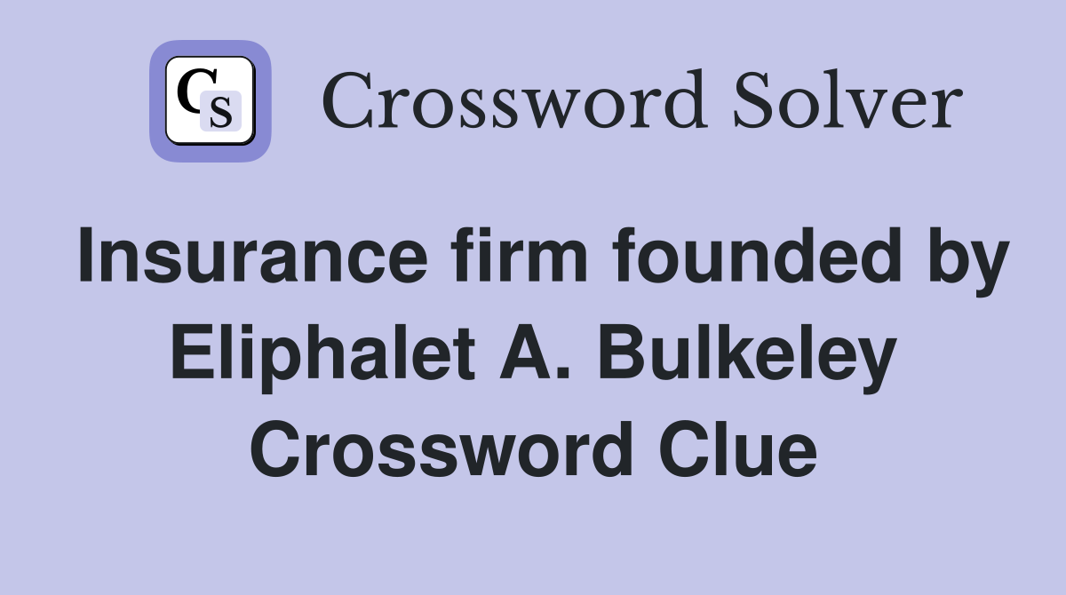 Insurance firm founded by Eliphalet A. Bulkeley Crossword Clue