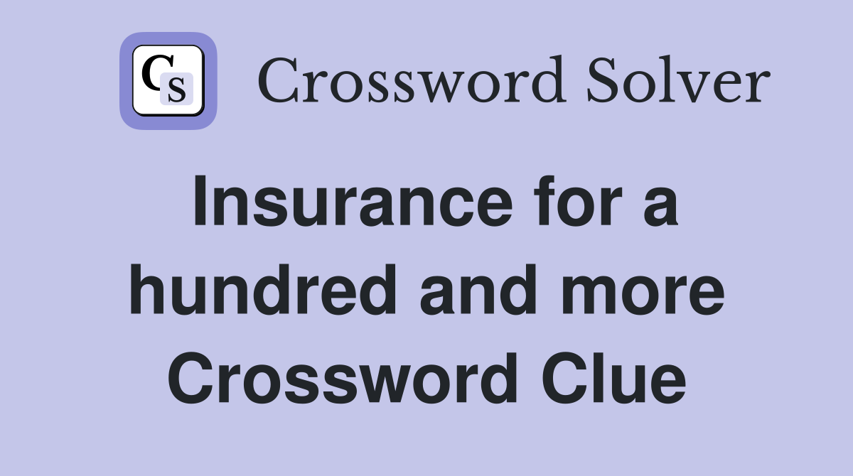 Insurance for a hundred and more Crossword Clue