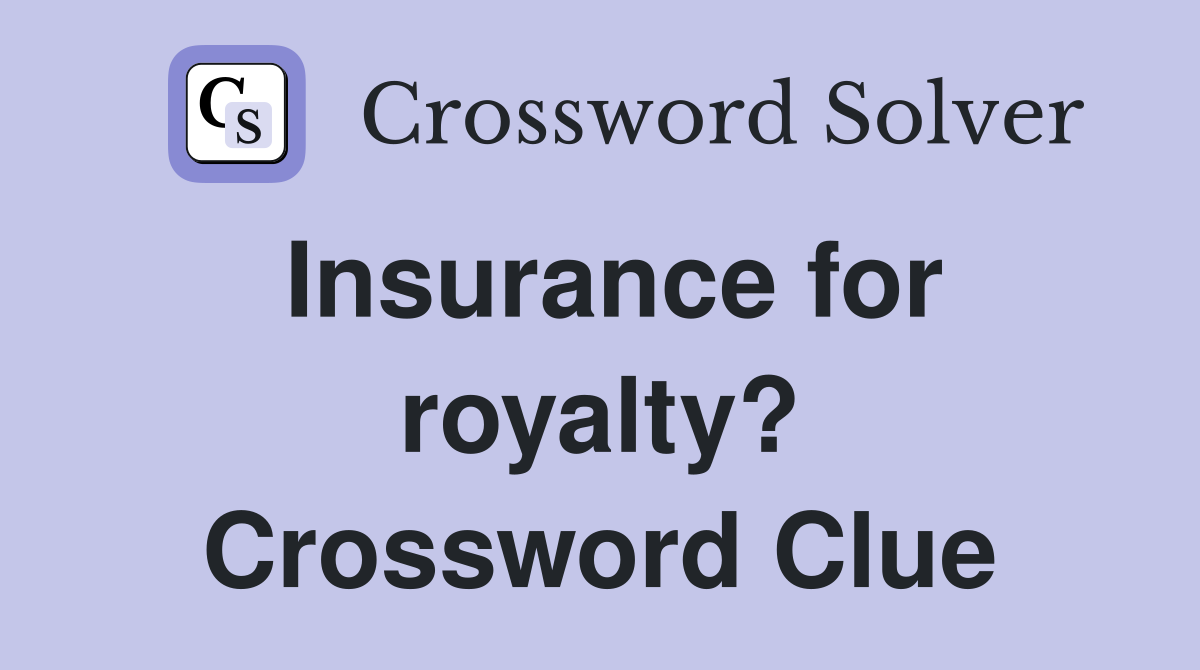 Insurance for royalty? Crossword Clue