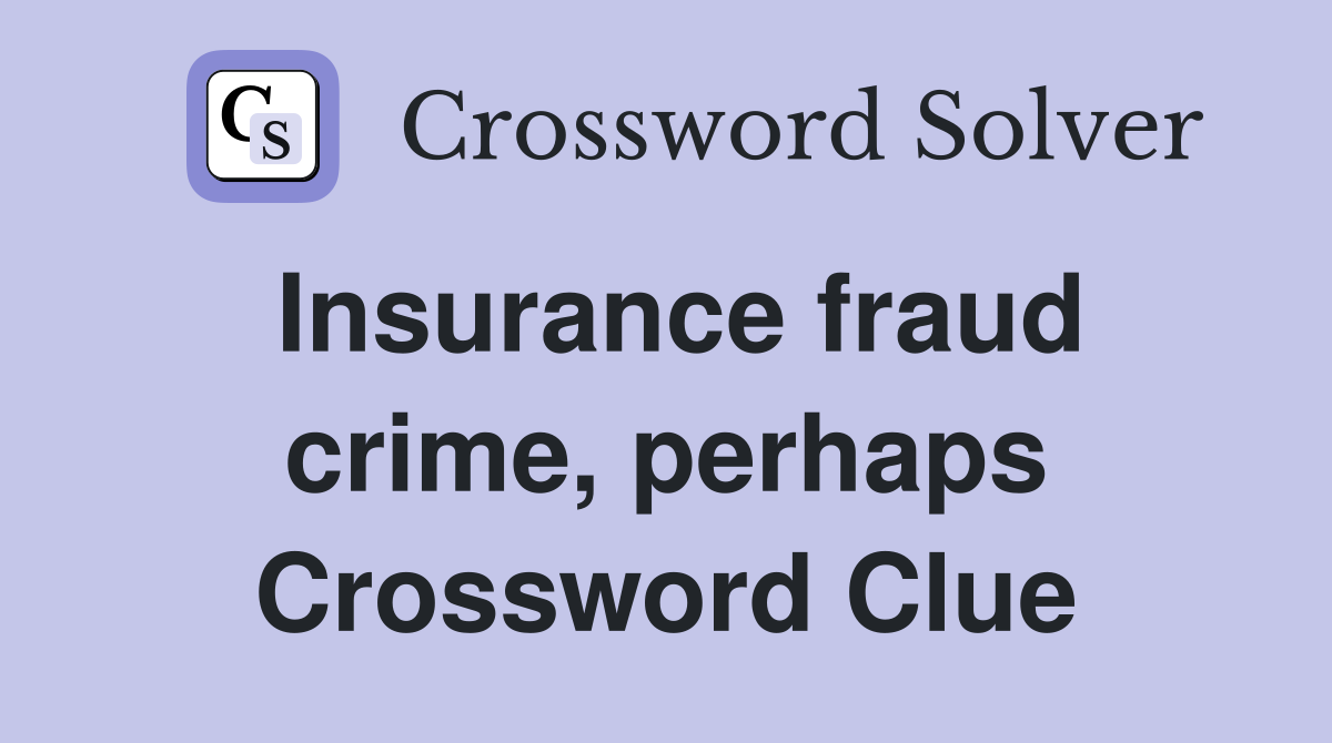 Insurance fraud crime, perhaps Crossword Clue