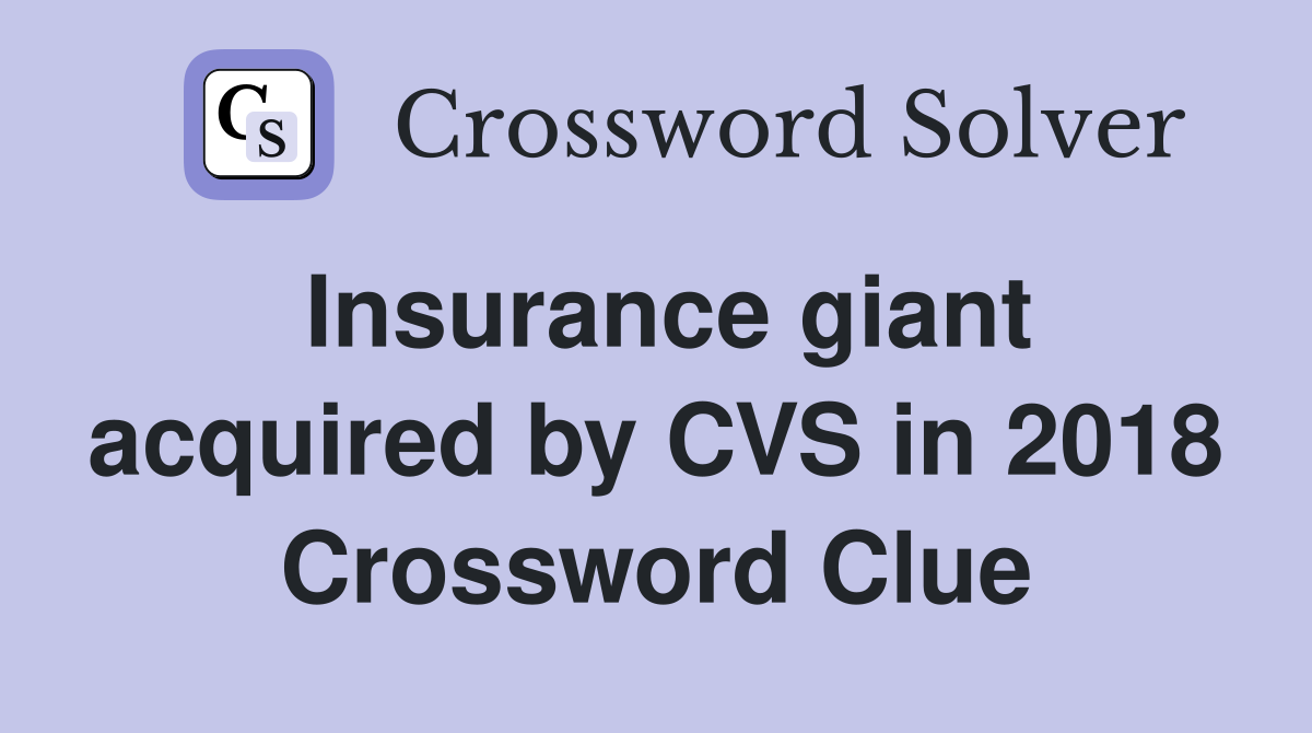 Insurance giant acquired by CVS in 2018 Crossword Clue