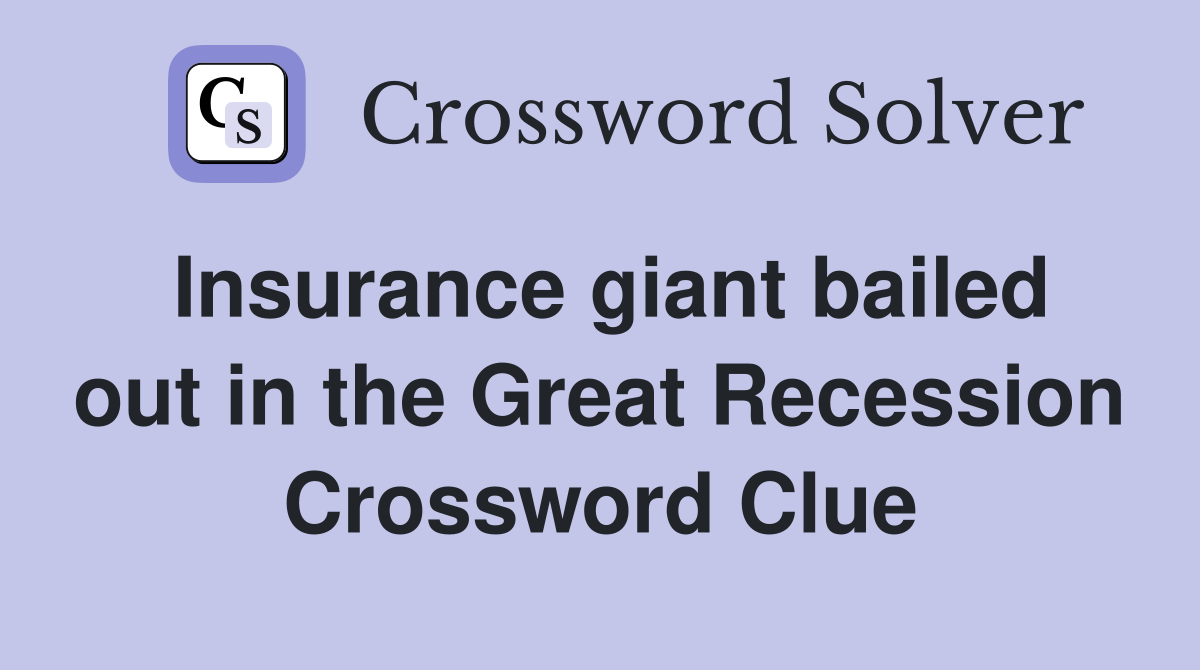 Insurance giant bailed out in the Great Recession Crossword Clue