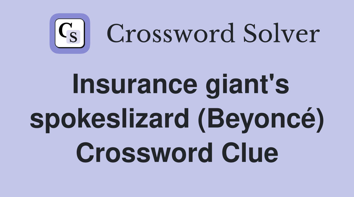 Insurance giant's spokeslizard (Beyoncé) Crossword Clue