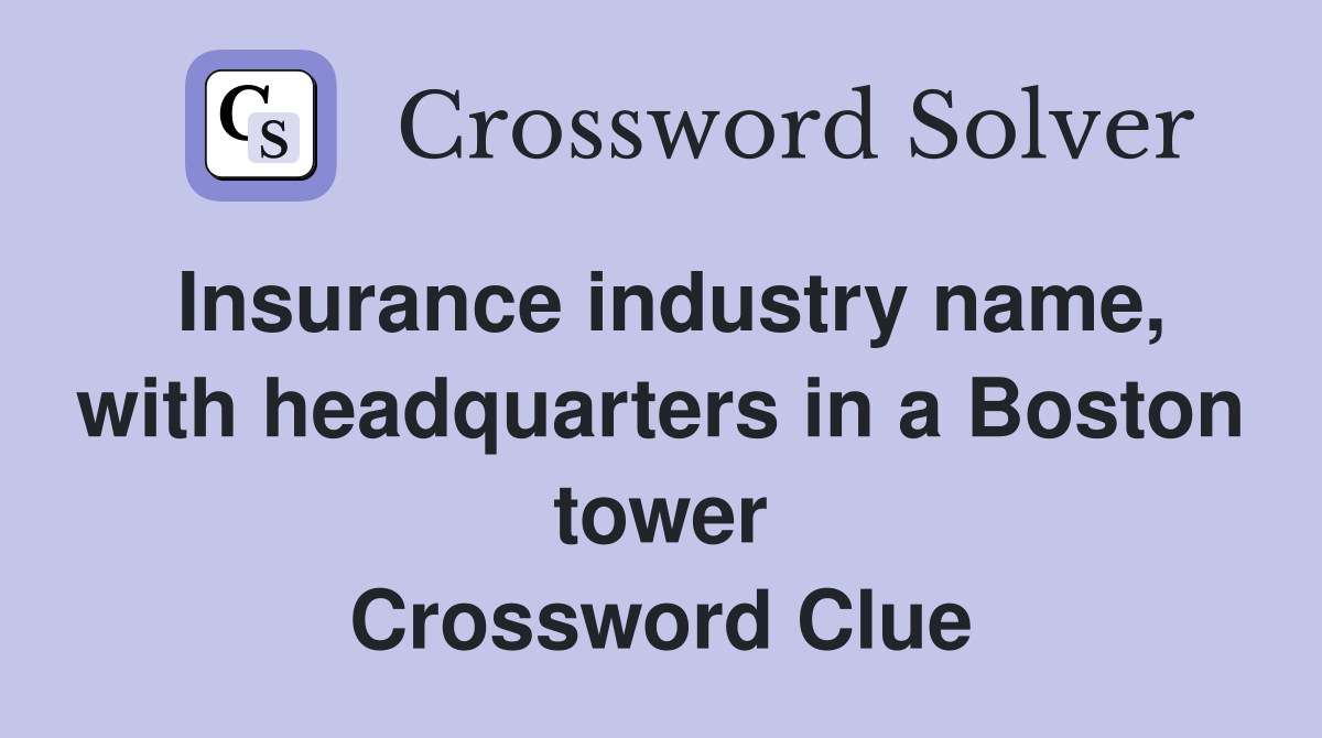 Insurance industry name, with headquarters in a Boston tower Crossword Clue