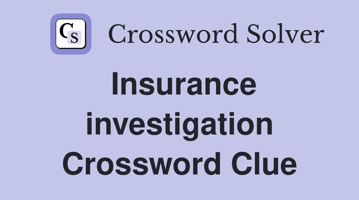 Insurance investigation Crossword Clue