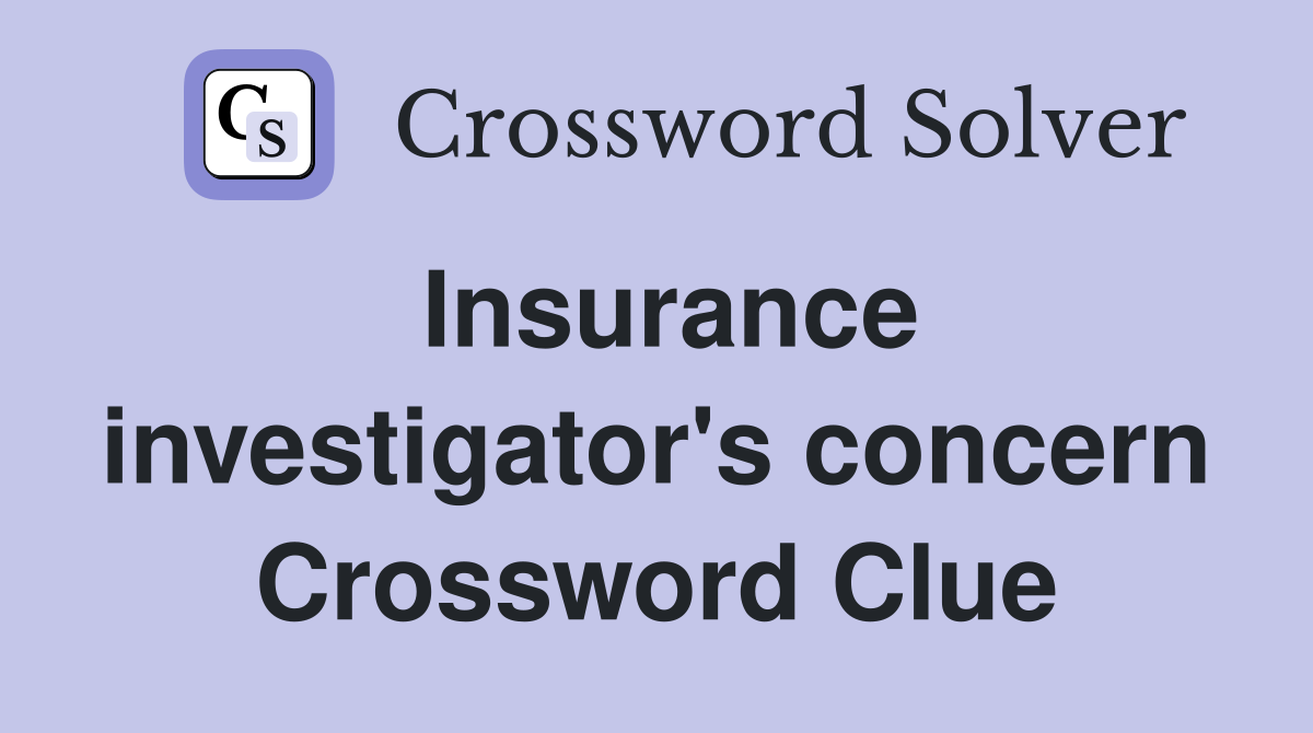Insurance investigator's concern Crossword Clue