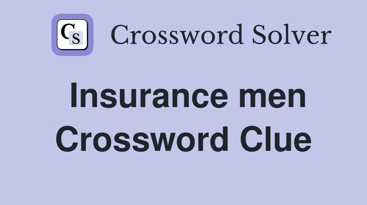 Insurance men Crossword Clue