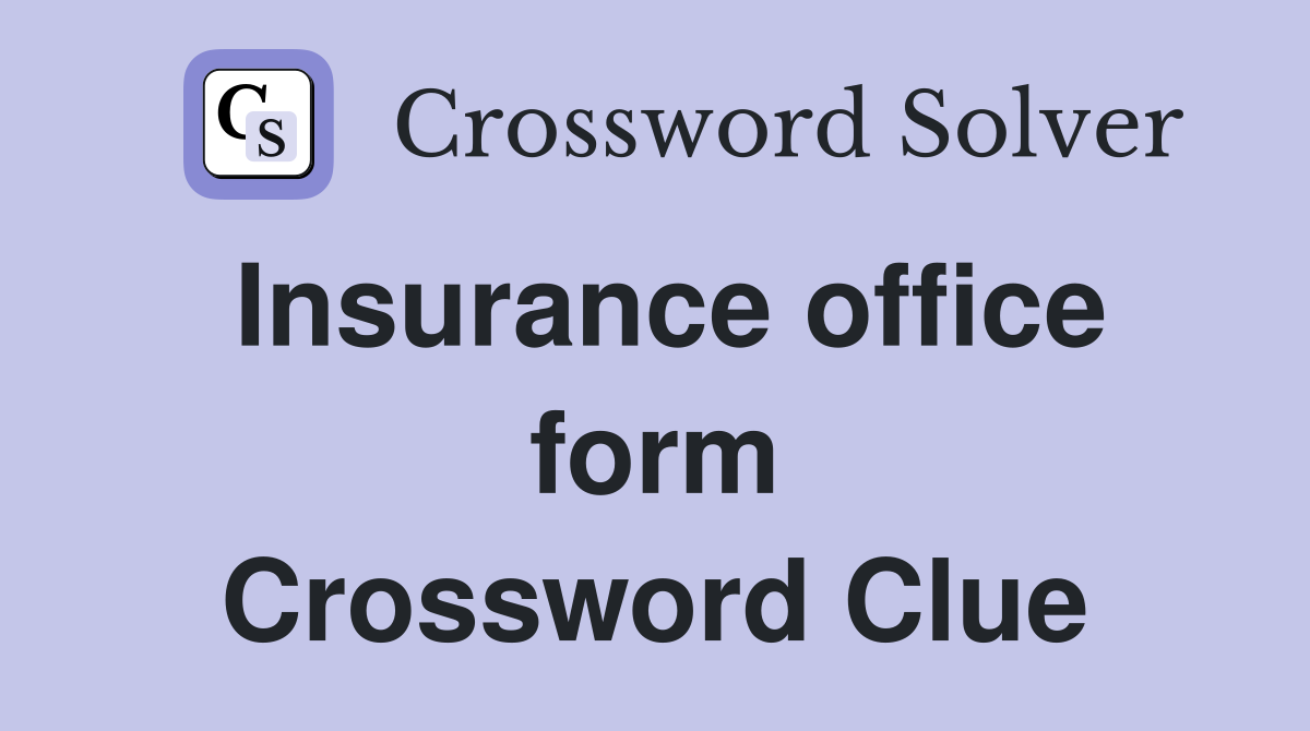 Insurance office form Crossword Clue