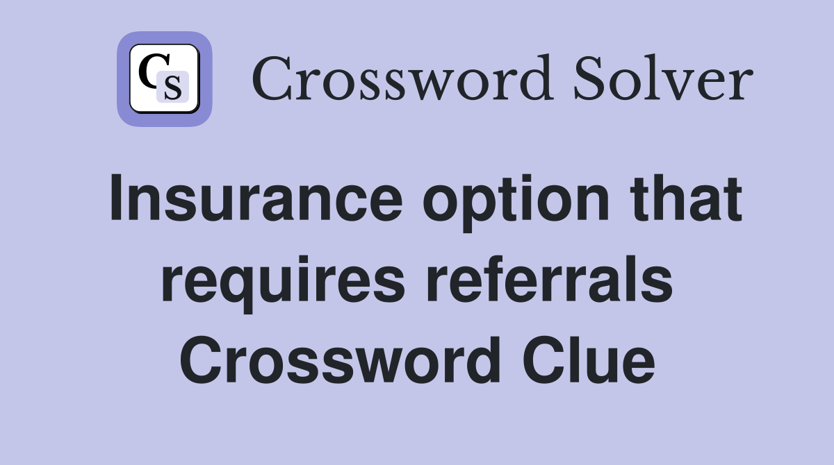 Insurance option that requires referrals Crossword Clue
