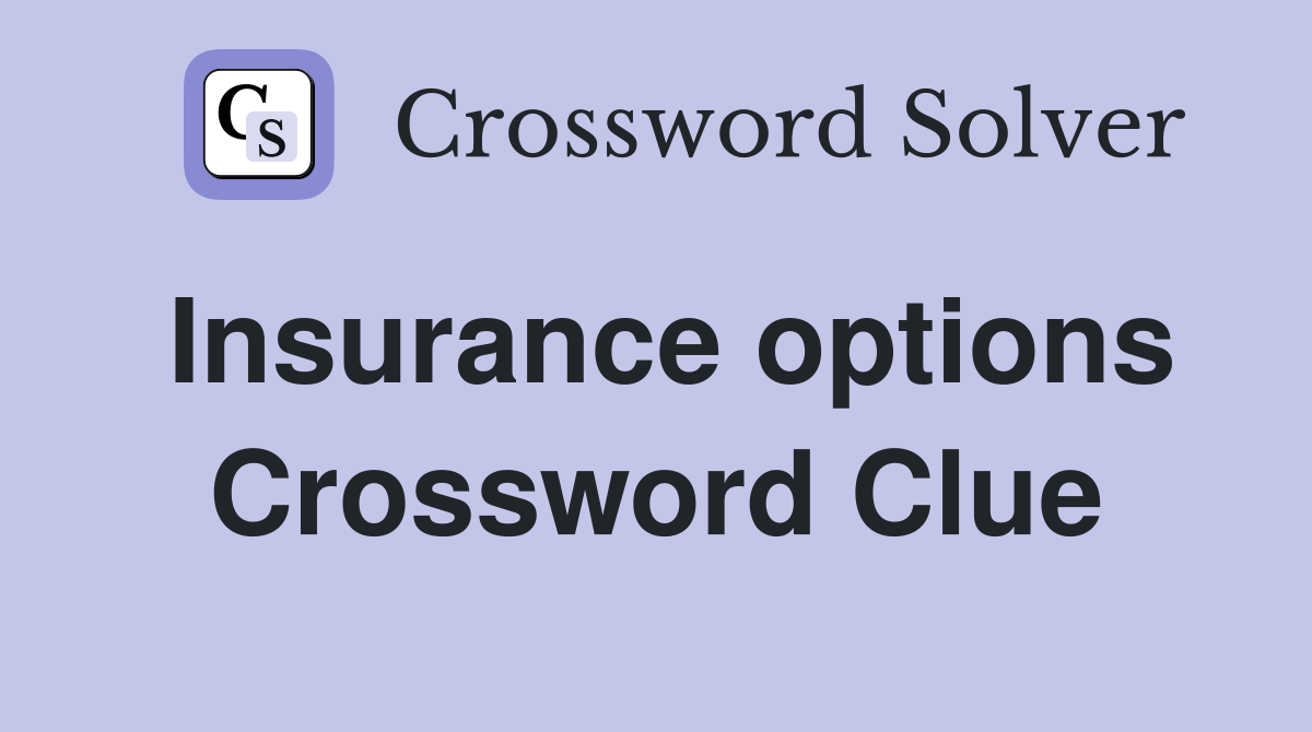 Insurance options Crossword Clue