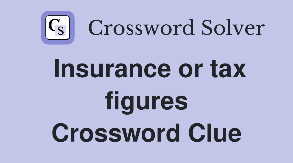 Insurance or tax figures Crossword Clue