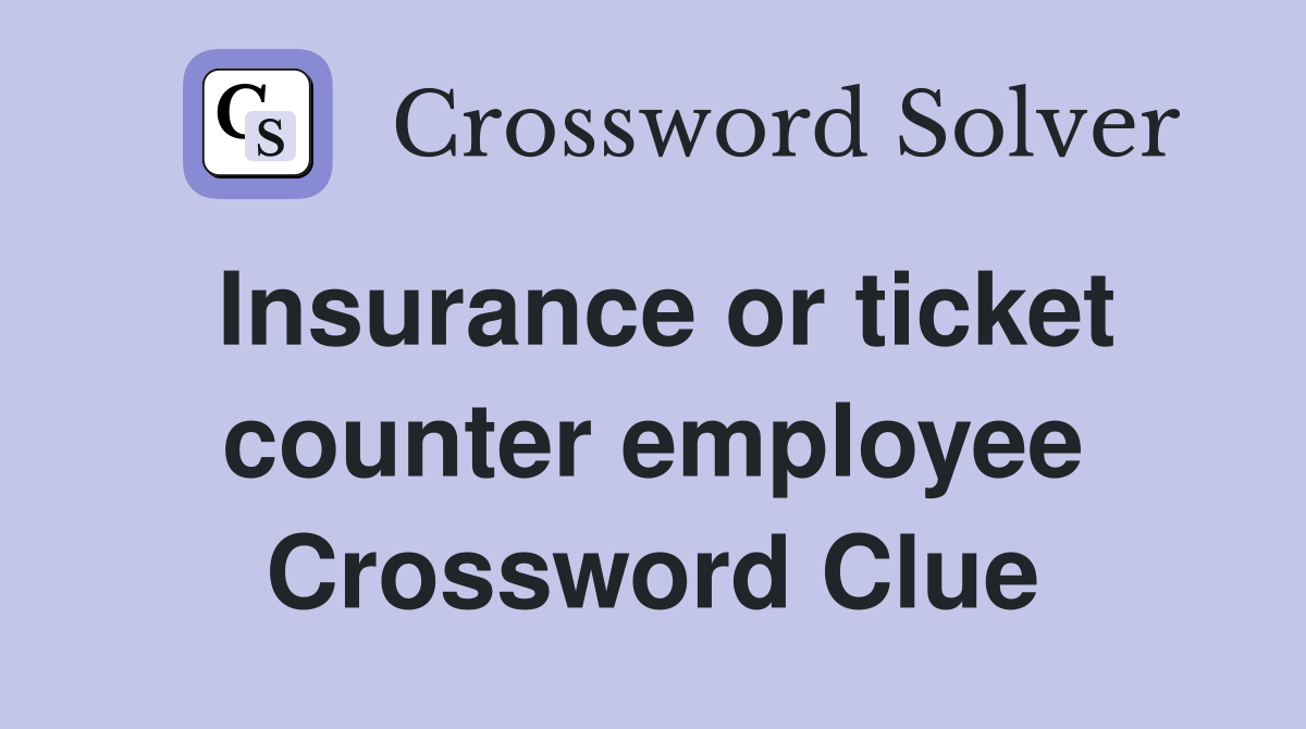Insurance or ticket counter employee Crossword Clue