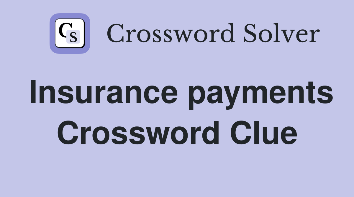 Insurance payments Crossword Clue