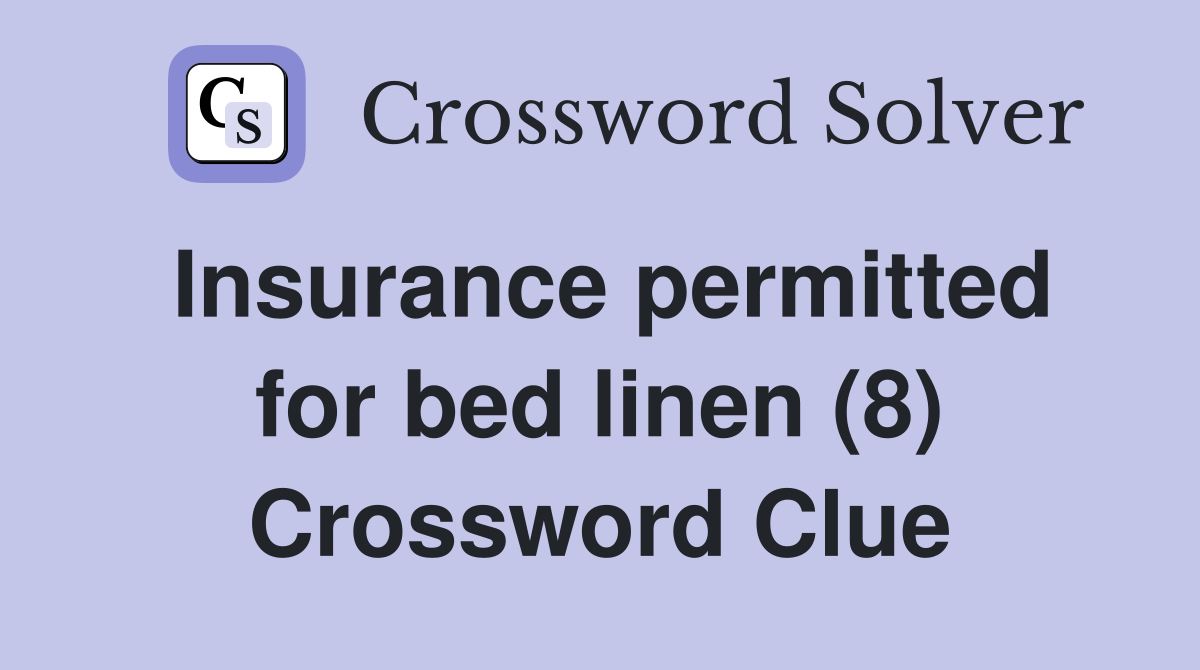 Insurance permitted for bed linen (8) Crossword Clue