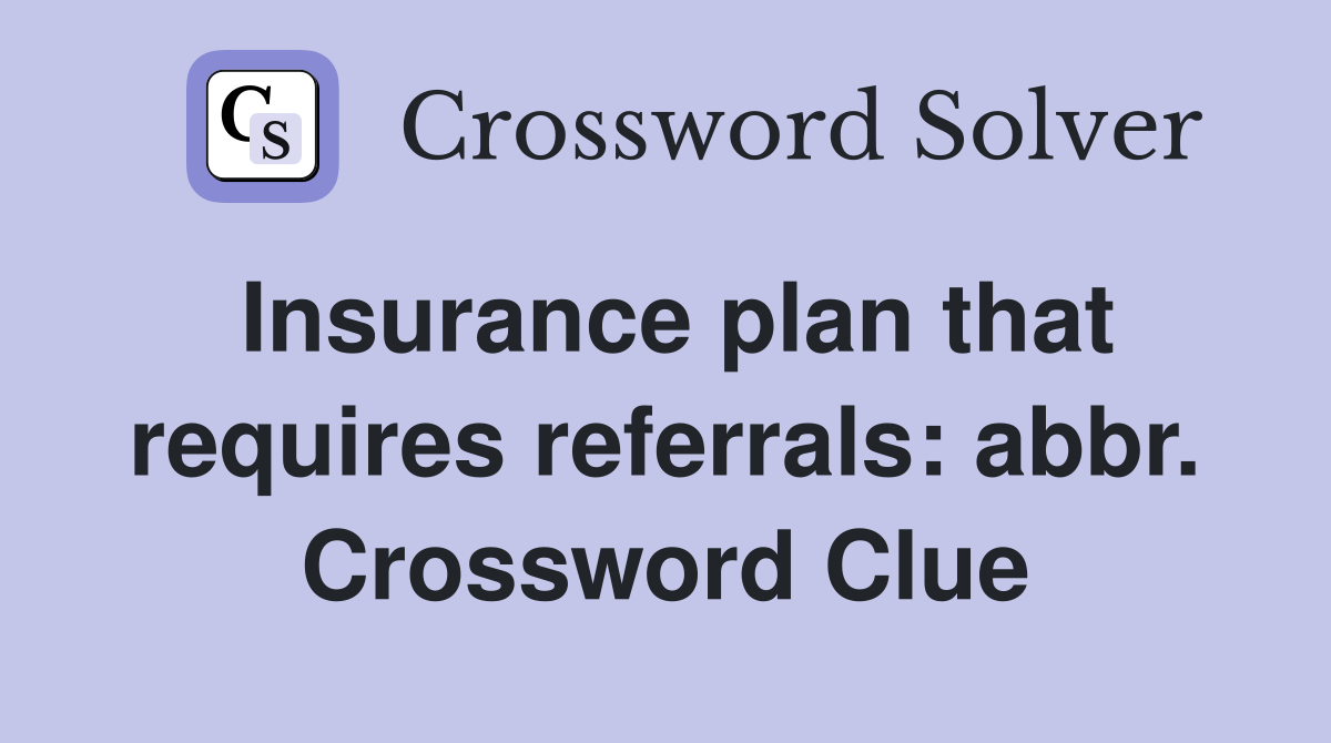 Insurance plan that requires referrals: abbr. Crossword Clue