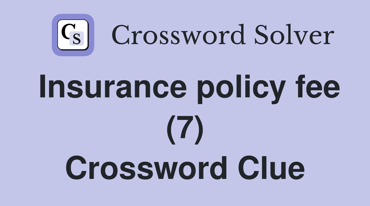 Insurance policy fee (7) Crossword Clue