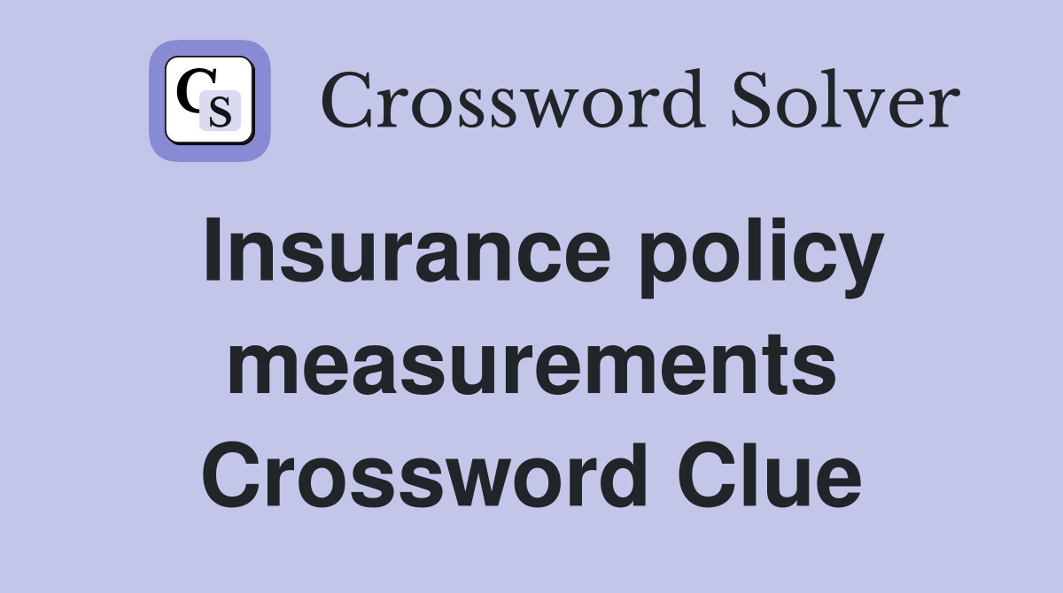 Insurance policy measurements Crossword Clue