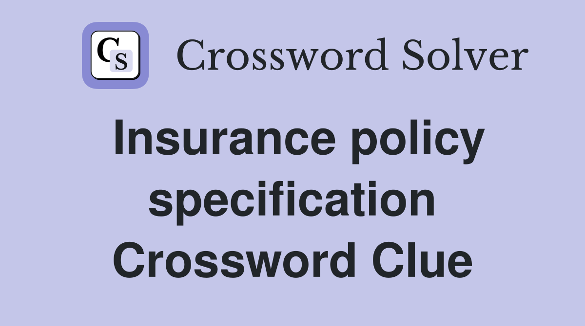 Insurance policy specification Crossword Clue
