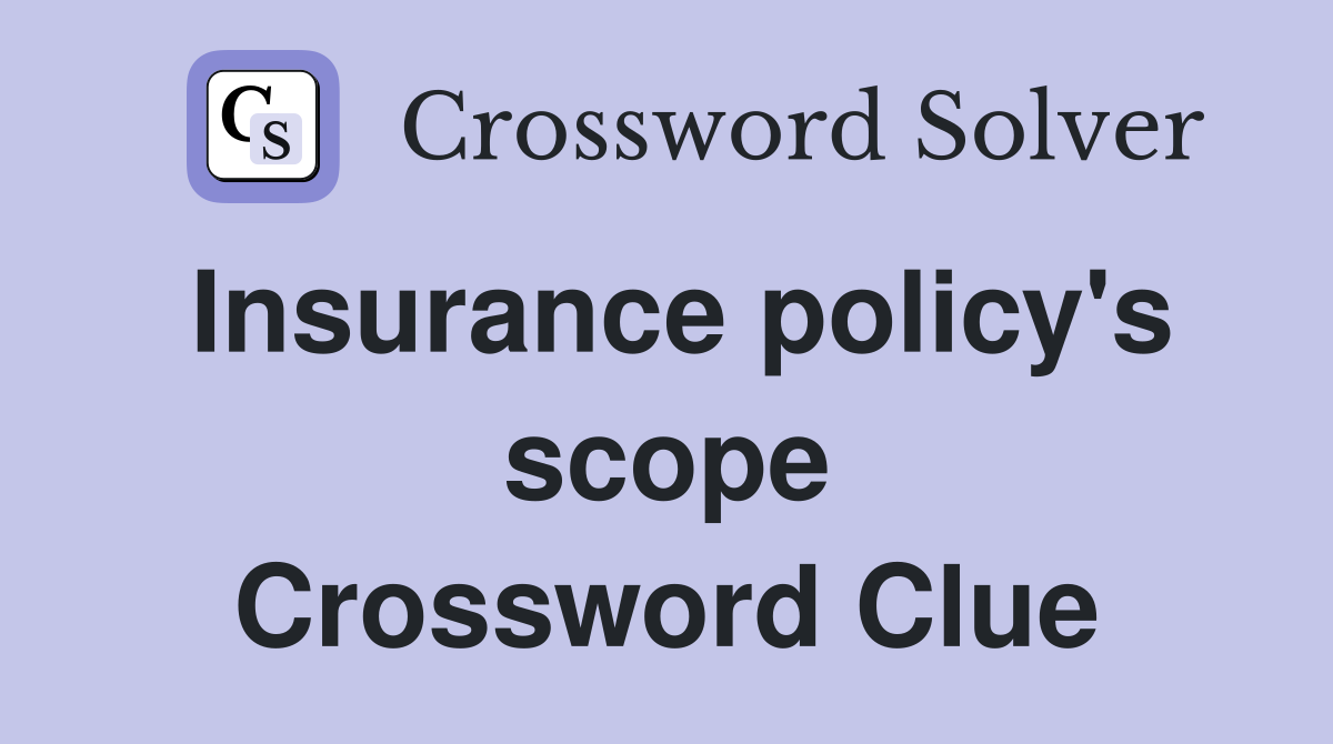 Insurance policy's scope Crossword Clue