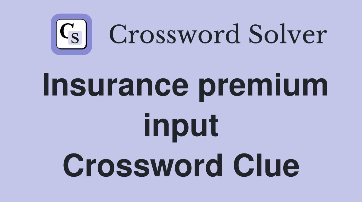 Insurance premium input Crossword Clue