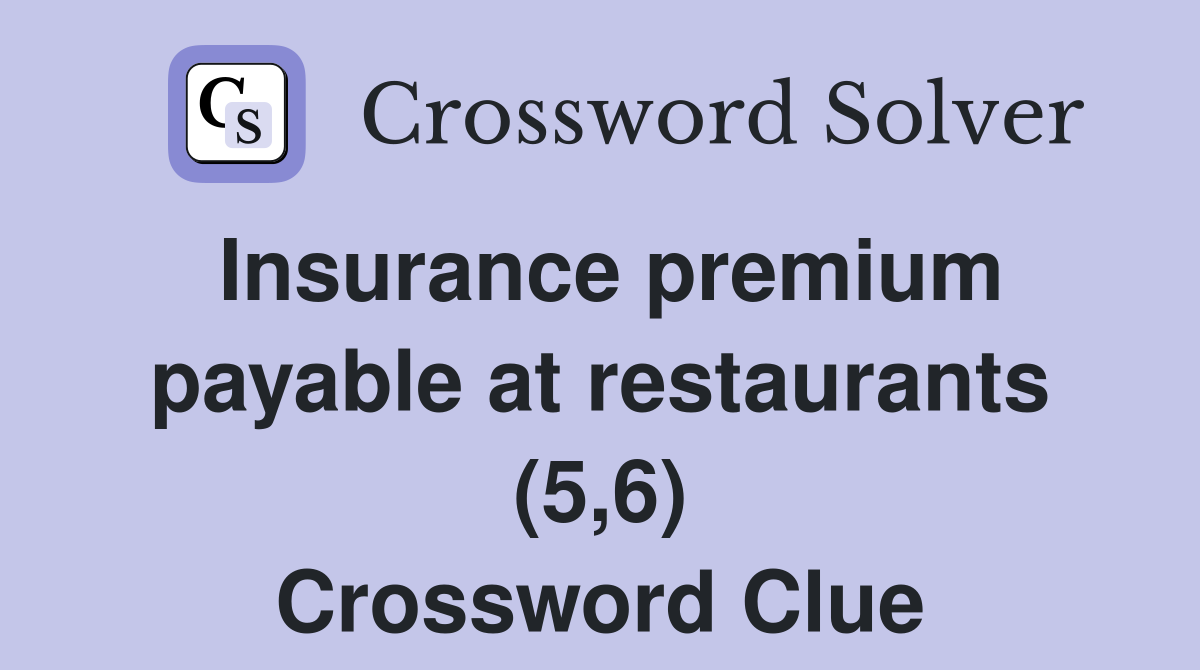 Insurance premium payable at restaurants (5,6) Crossword Clue