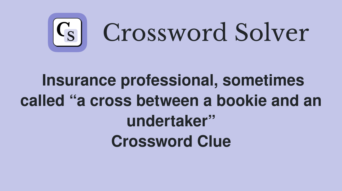 Insurance professional, sometimes called “a cross between a bookie and an undertaker” Crossword Clue