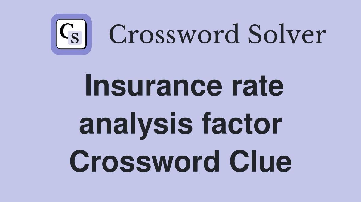 Insurance rate analysis factor Crossword Clue