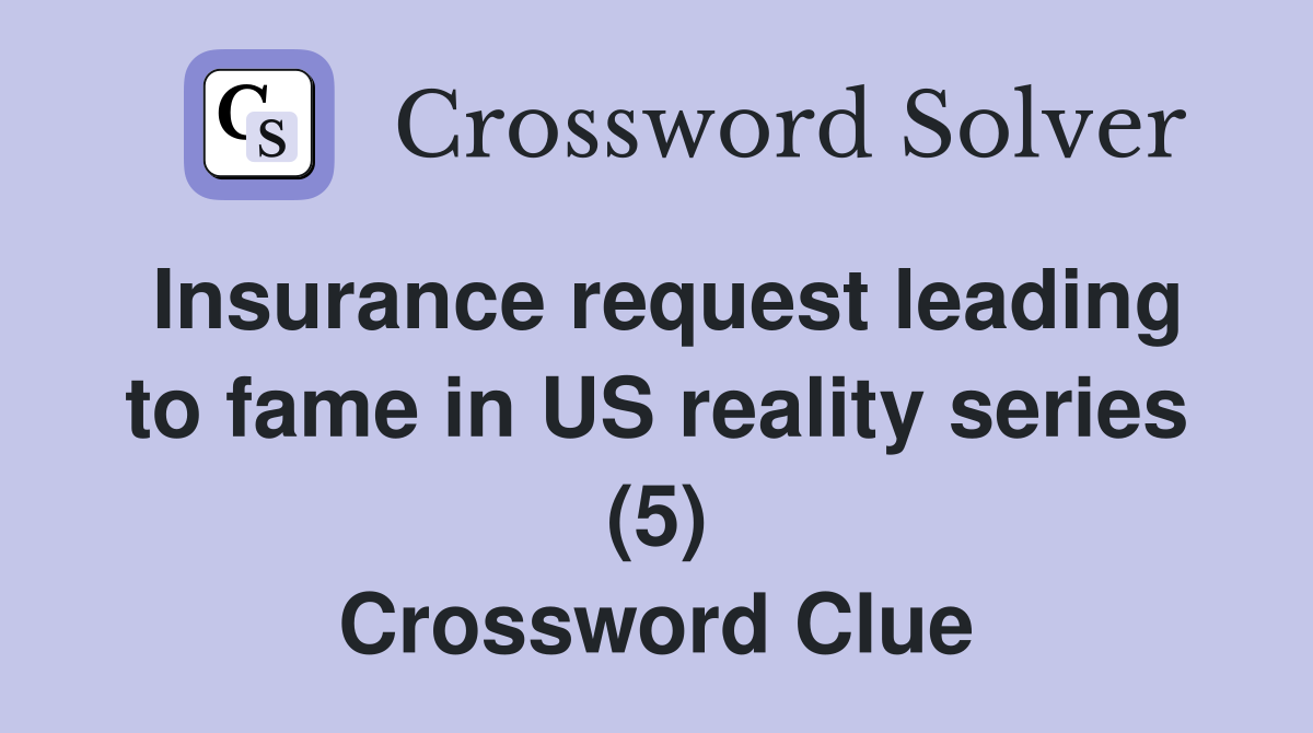 Insurance request leading to fame in US reality series (5) Crossword Clue