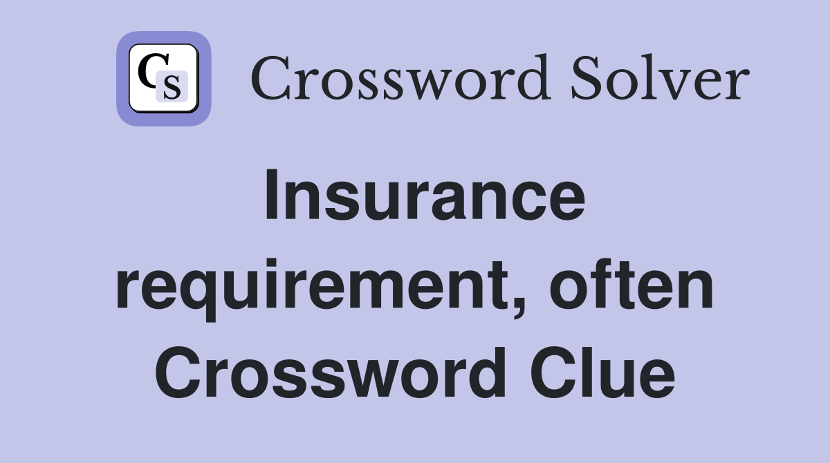 Insurance requirement, often Crossword Clue