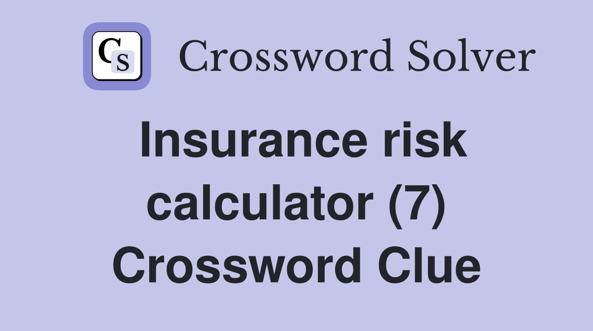 Insurance risk calculator (7) Crossword Clue