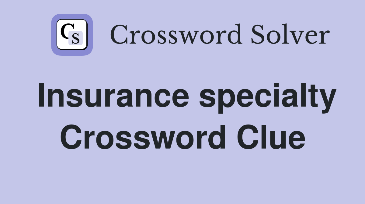 Insurance specialty Crossword Clue