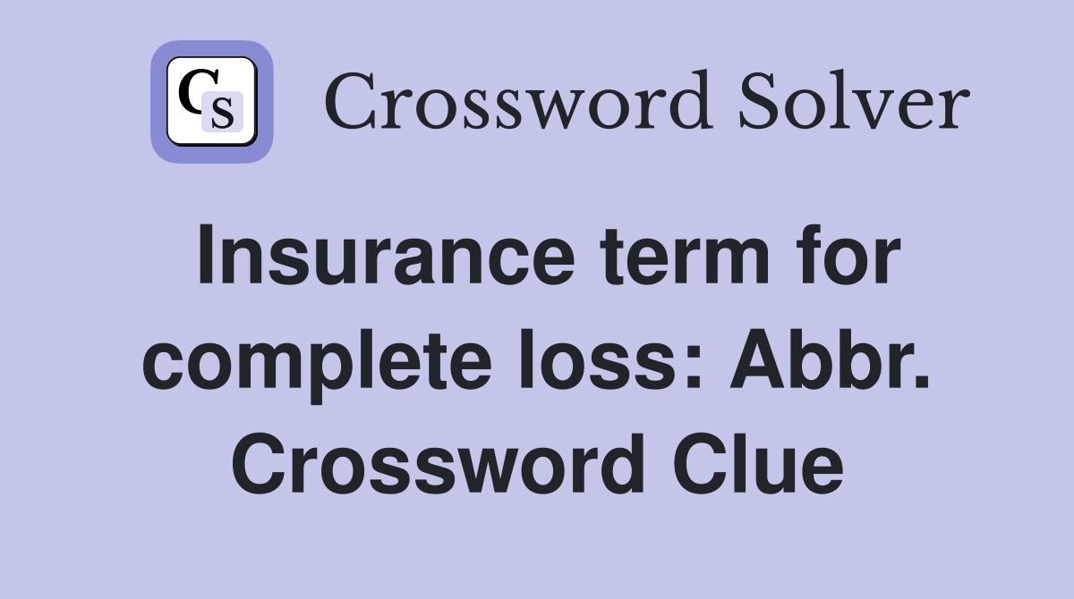 Insurance term for complete loss: Abbr. Crossword Clue