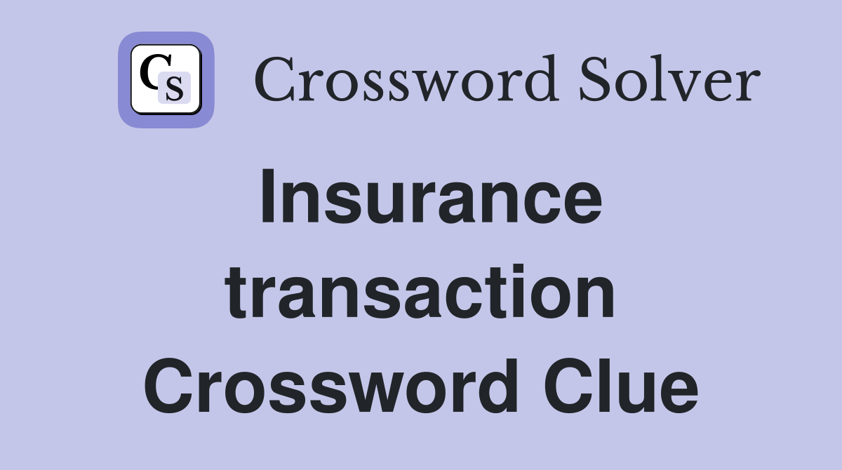 Insurance transaction Crossword Clue