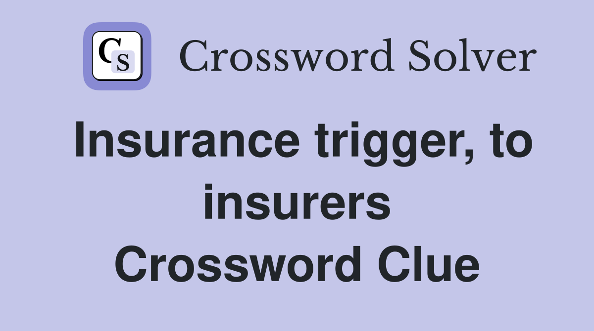 Insurance trigger, to insurers Crossword Clue