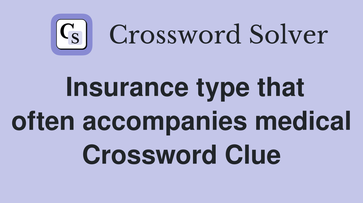 Insurance type that often accompanies medical Crossword Clue