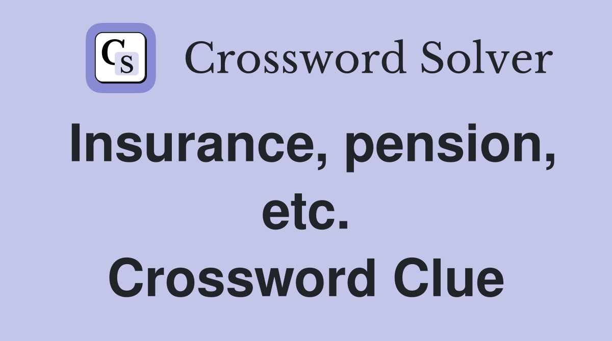 Insurance, pension, etc. Crossword Clue