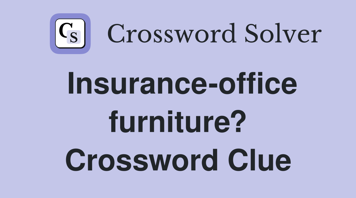 Insurance-office furniture? Crossword Clue