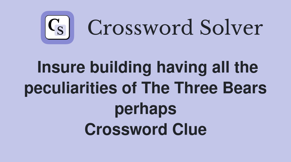 Insure building having all the peculiarities of The Three Bears perhaps Crossword Clue