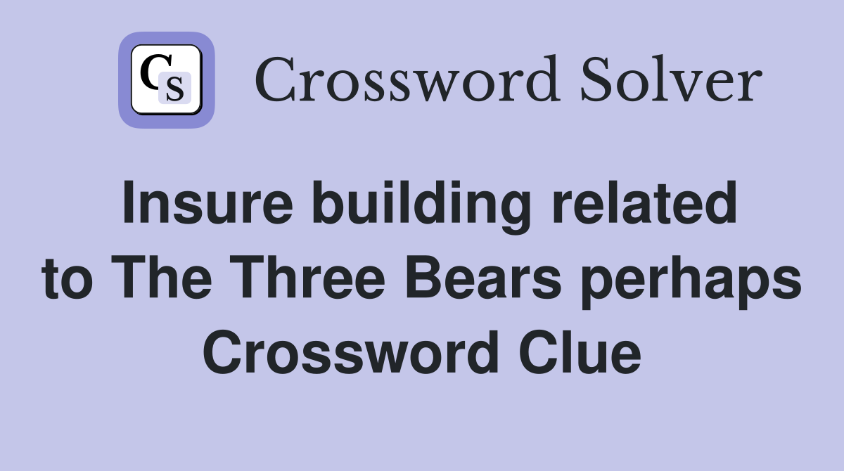 Insure building related to The Three Bears perhaps Crossword Clue