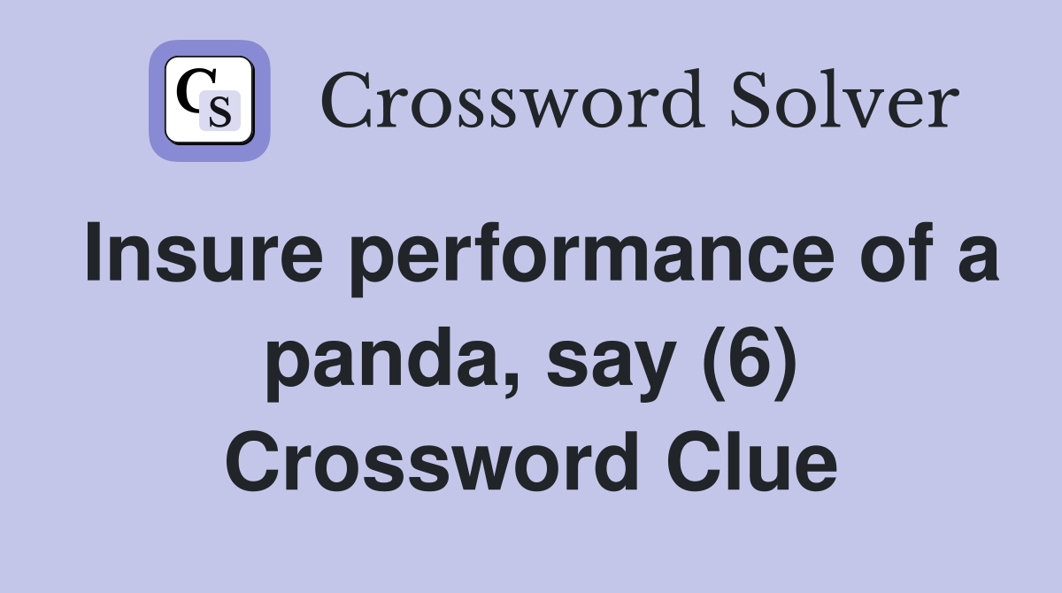 Insure performance of a panda, say (6) Crossword Clue