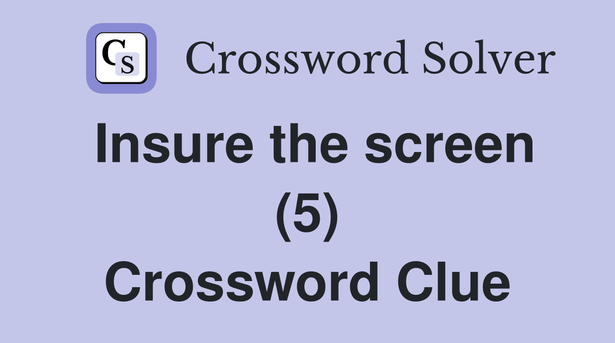 Insure the screen (5) Crossword Clue