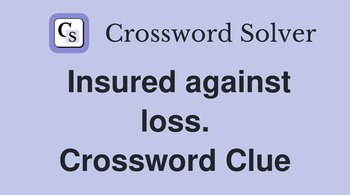 Insured against loss. Crossword Clue