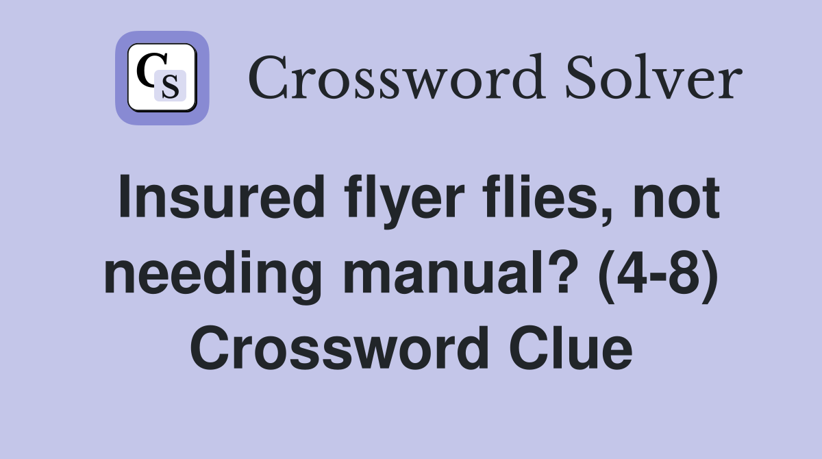 Insured flyer flies, not needing manual? (4-8) Crossword Clue