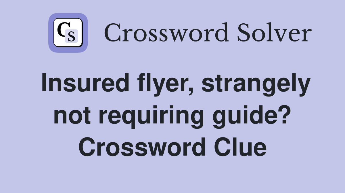 Insured flyer, strangely not requiring guide? Crossword Clue