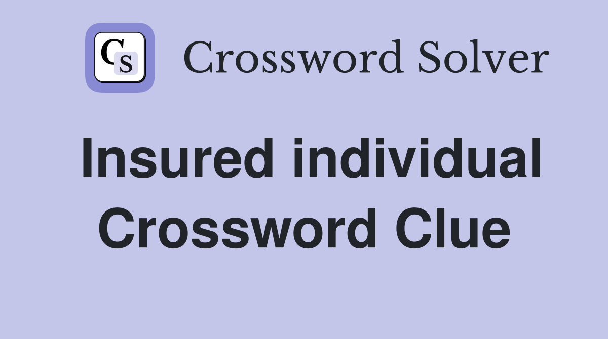 Insured individual Crossword Clue
