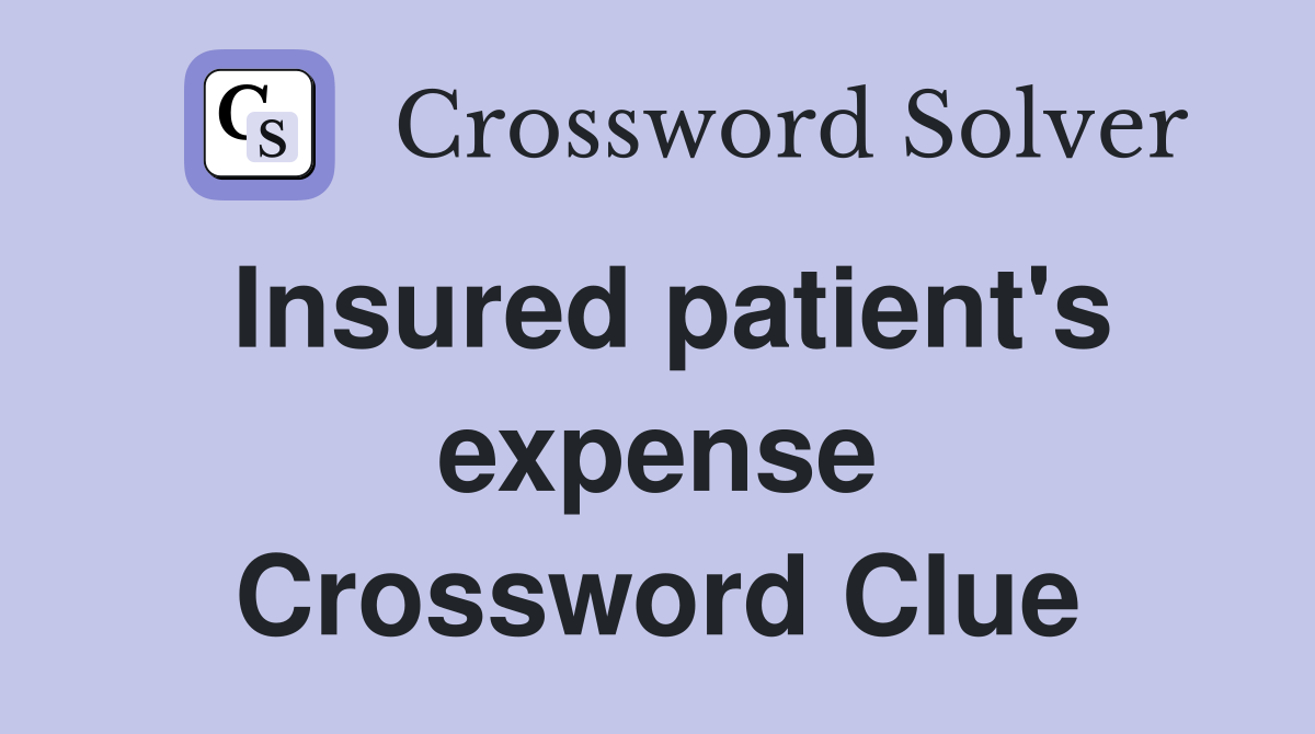 Insured patient's expense Crossword Clue